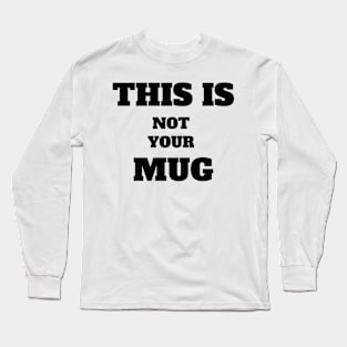 This is not your Mug Funny saying Long Sleeve T-Shirt